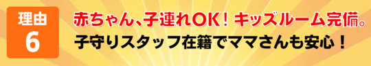 理由６　子連れＯＫ！女性スタッフ在籍でママさんも安心！